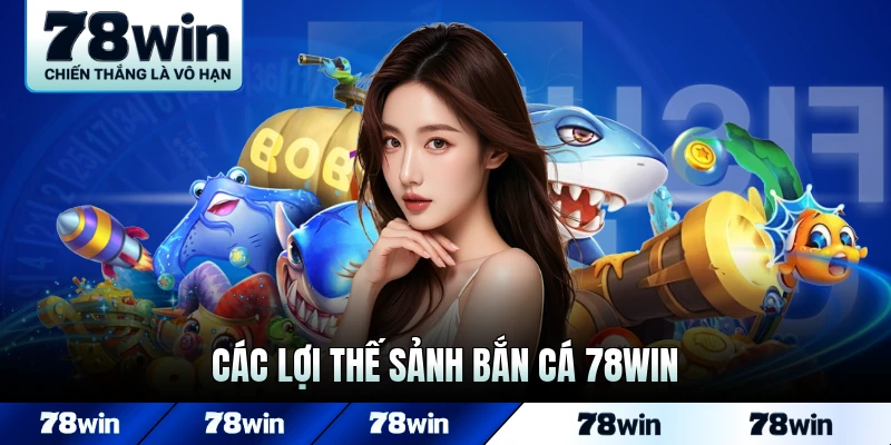 Các lợi thế sảnh bắn cá 78WIN với thành viên