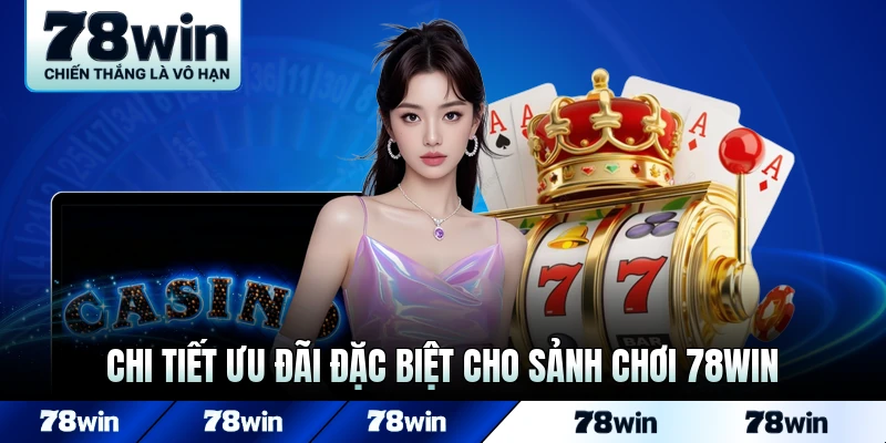 Chi tiết ưu đãi đặc biệt cho sảnh chơi 78WIN