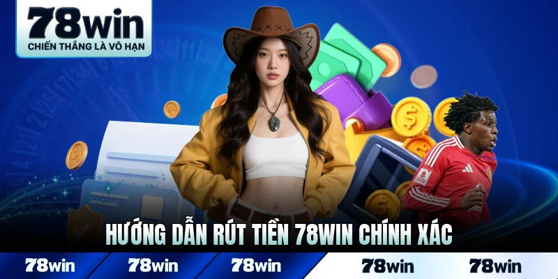 Hướng dẫn rút tiền 78WIN chính xác cho người mới