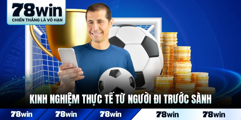 Kinh nghiệm thực tế từ người đi trước sành game