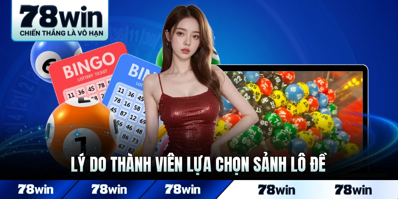 Lý do thành viên lựa chọn sảnh lô đề số học kịch tính