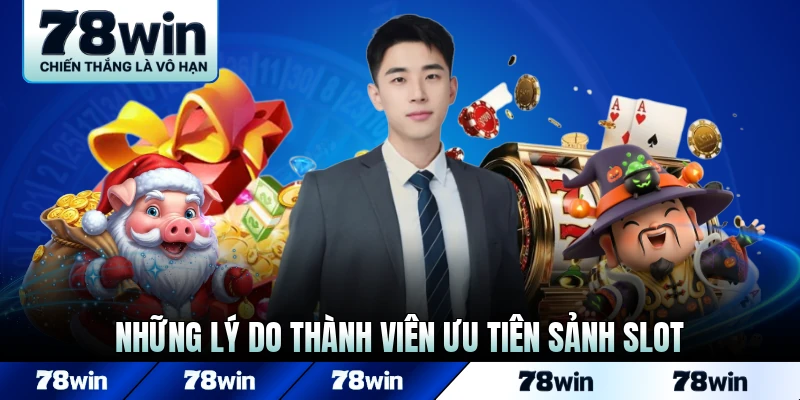 Những lý do thành viên ưu tiên sảnh slot 78WIN