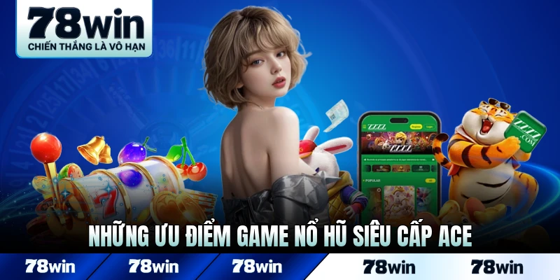 Những ưu điểm game nổ hũ Siêu Cấp ACE