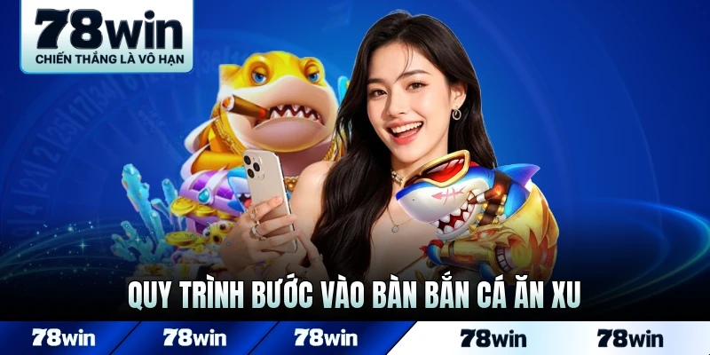 Quy trình bước vào bàn bắn cá ăn xu dễ nhất