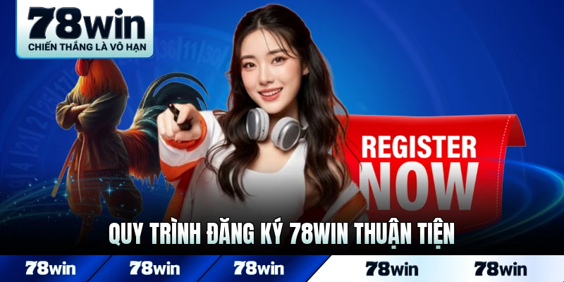 Quy trình đăng ký 78WIN thuận tiện cho thành viên mới