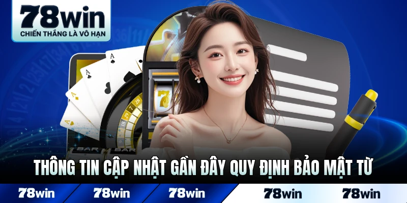Thông tin cập nhật gần đây quy định bảo mật từ 78WIN