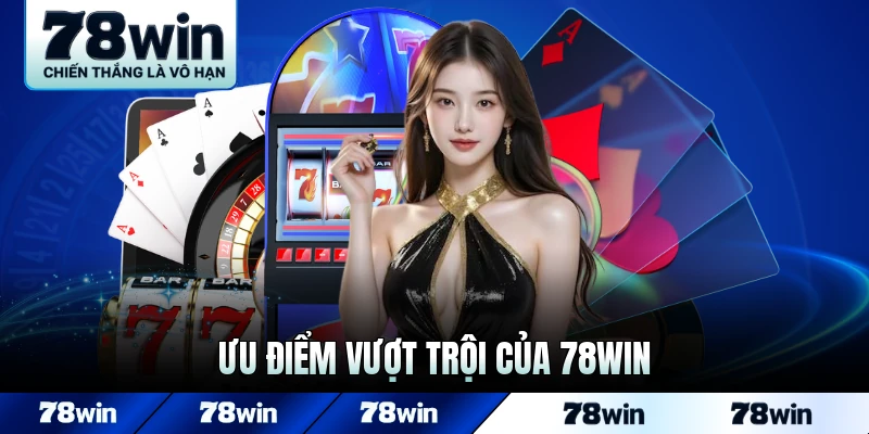 Ưu điểm vượt trội của 78WIN được đánh giá